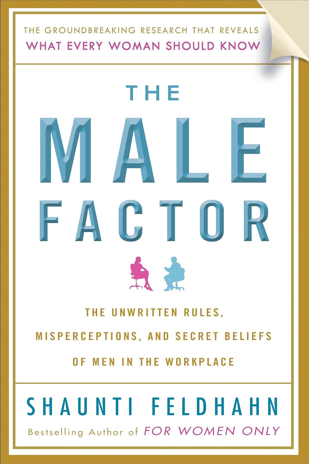 The Male Factor The Unwritten Rules Misperceptions And Secret Beliefs Of Men In The Workplace Shaunti Feldhahn