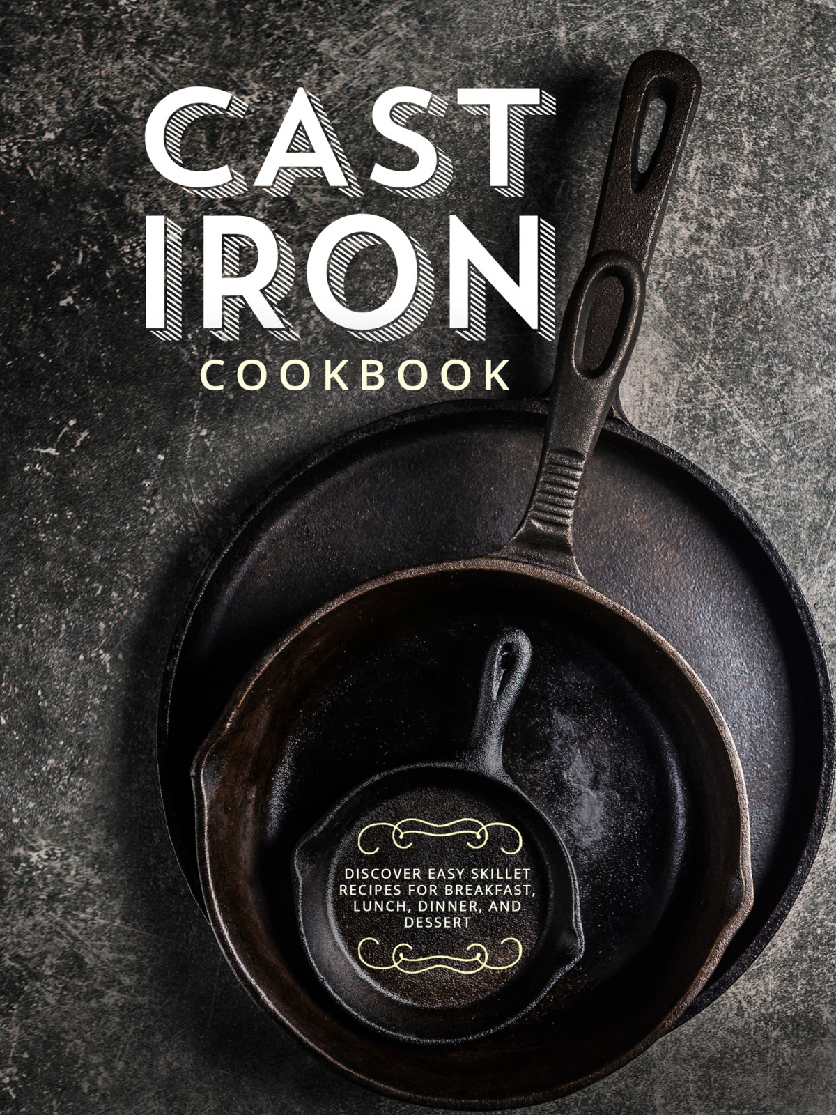 Cast Iron Cookbook Discover Easy Skillet Recipes For Breakfast Lunch Dinner And Dessert Press