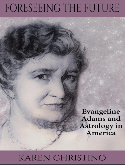 Foreseeing The Future Evangeline Adams And Astrology In America Karen Christino