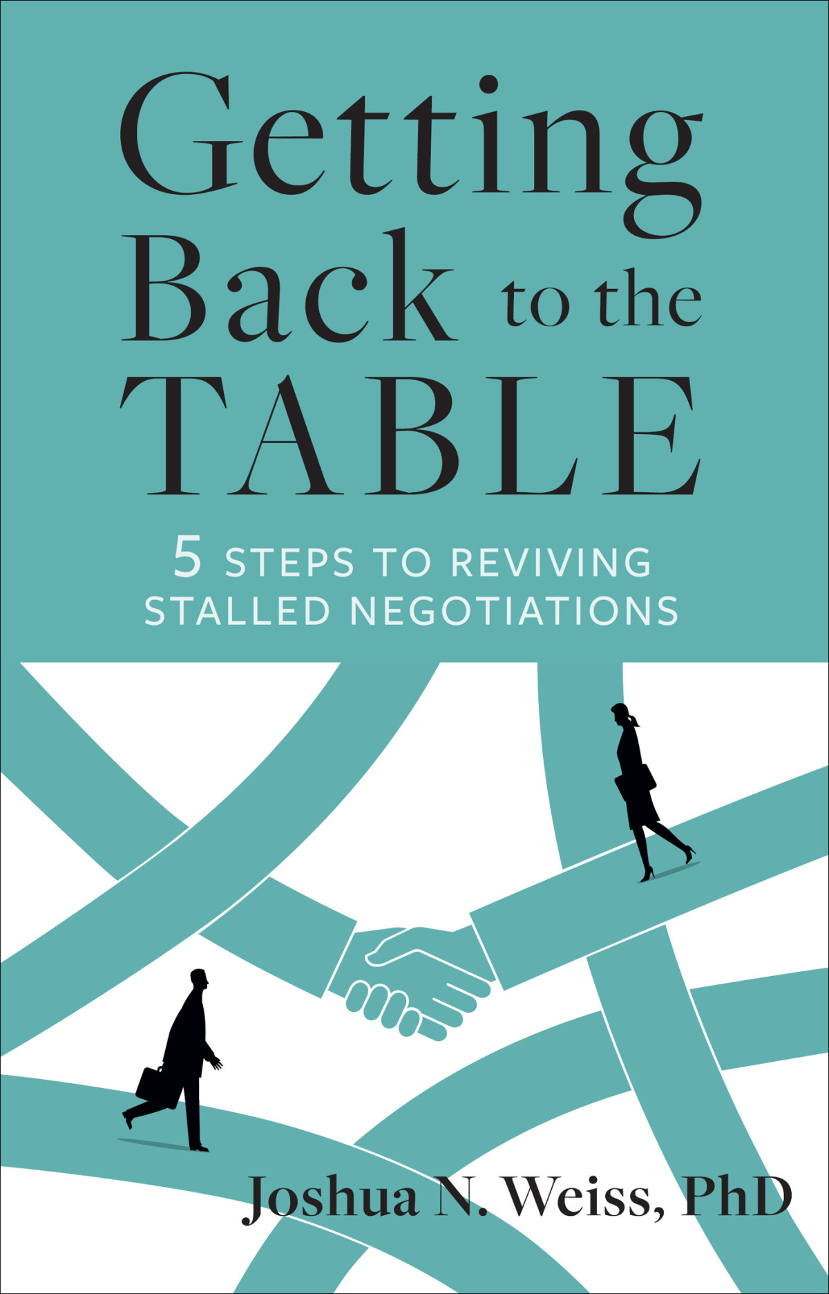 Getting Back To The Table 5 Steps To Reviving Stalled Negotiations Joshua N Weiss