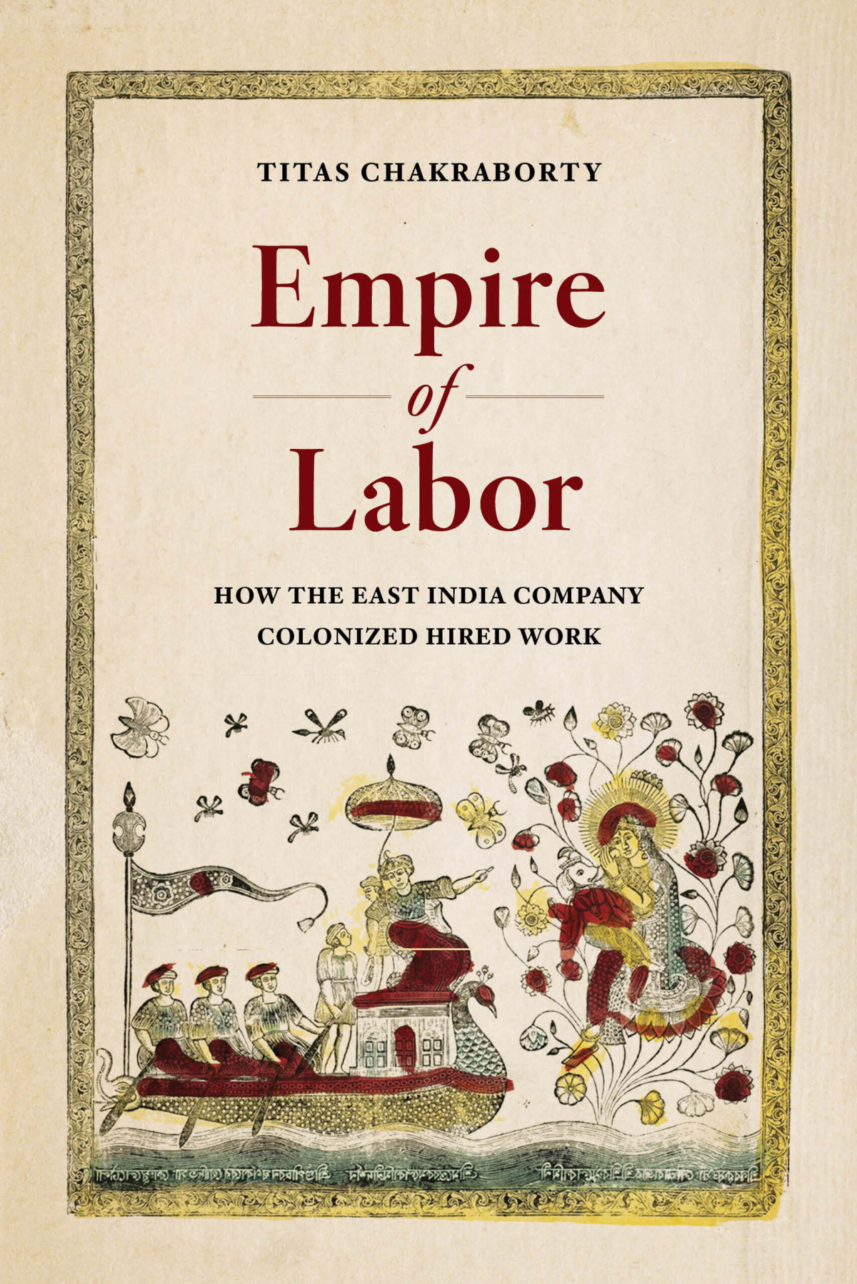 Empire Of Labor How The East India Company Colonized Hired Work 1st Edition Titas Chakraborty