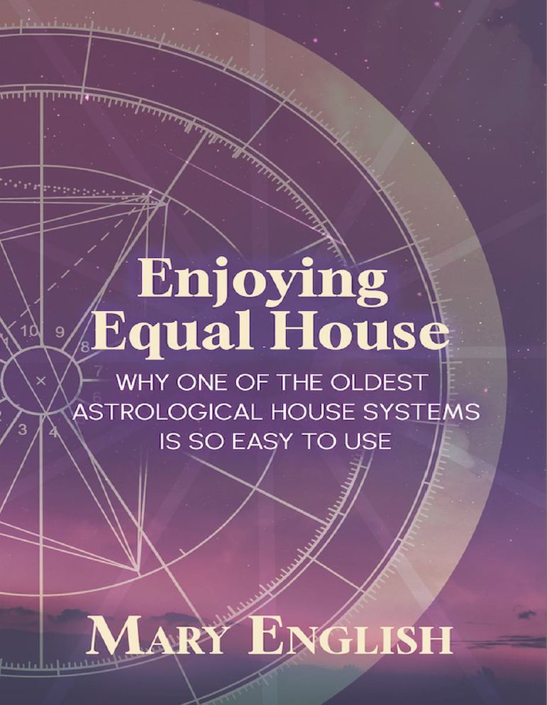 Enjoying Equal House Why One Of The Oldest Astrological House Systems Is So Easy To Use Mary English