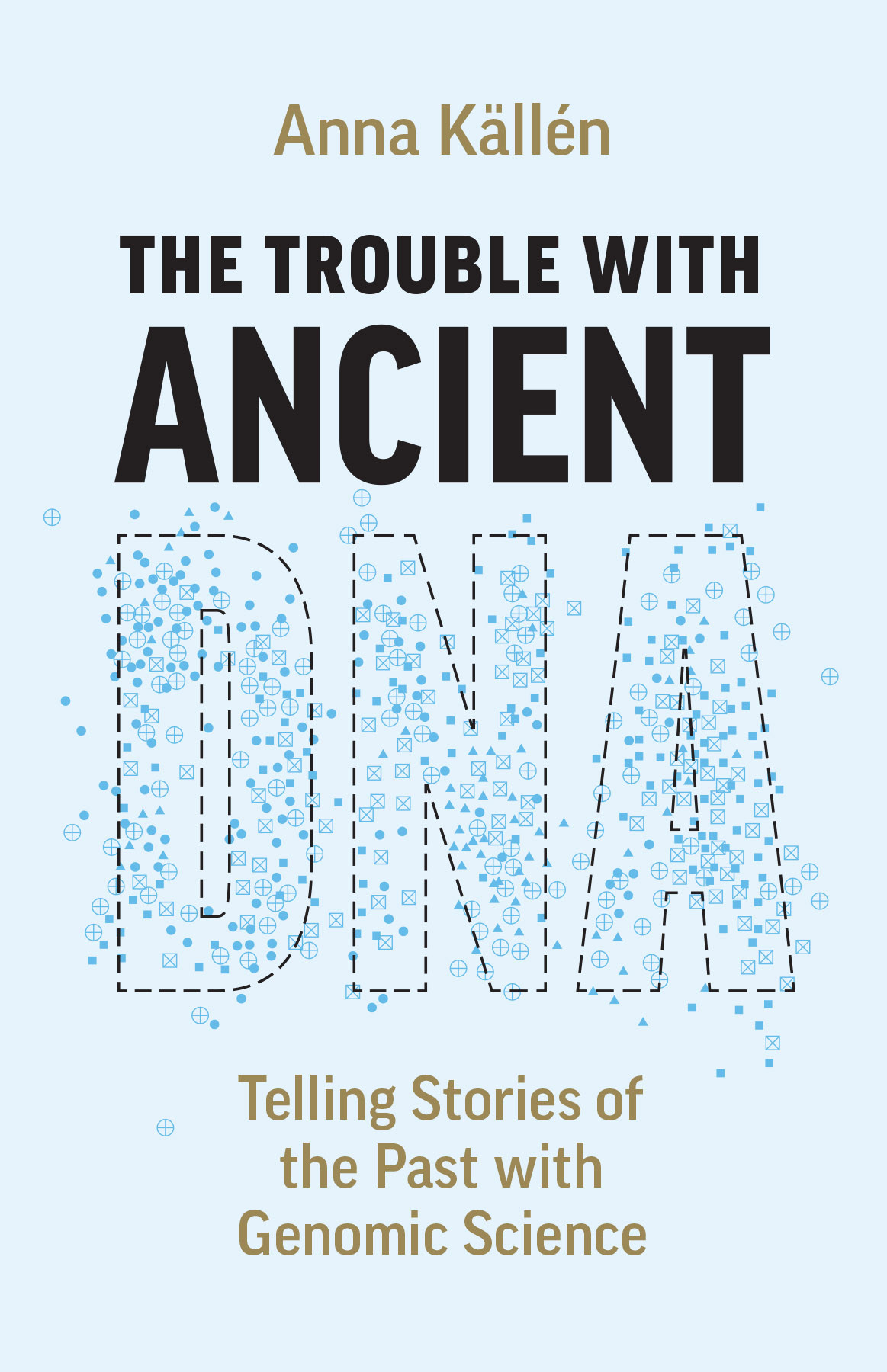 The Trouble With Ancient Dna Telling Stories Of The Past With Genomic Science Anna Klln