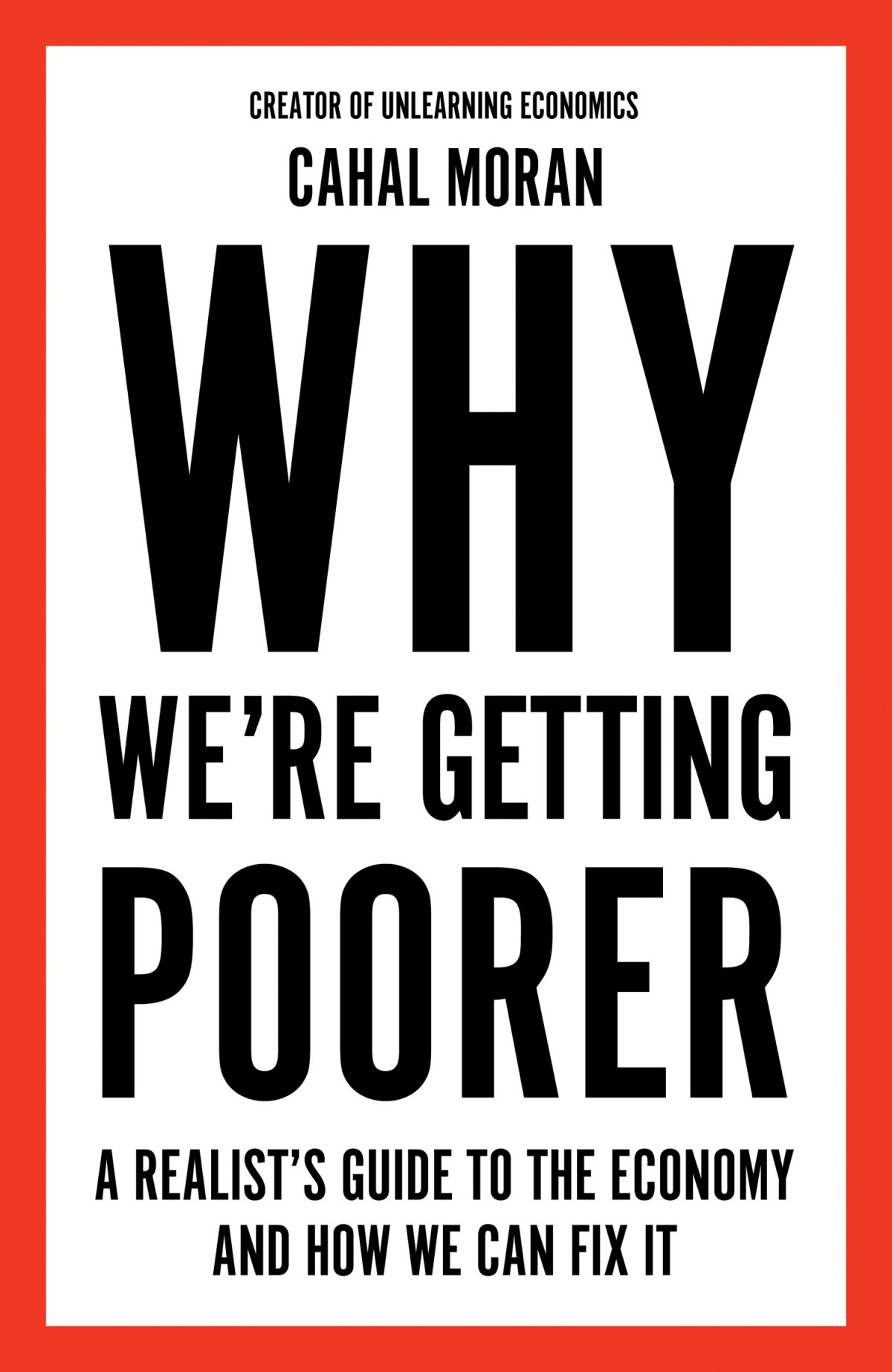 Why Were Getting Poorer A Realists Guide To The Economy And How We Can Fix It Cahal Moran