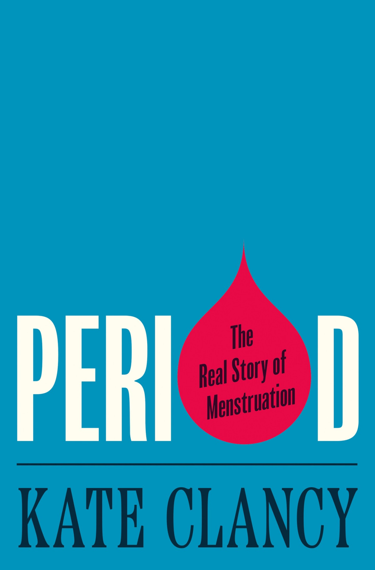 Period The Real Story Of Menstruation Kate Clancy