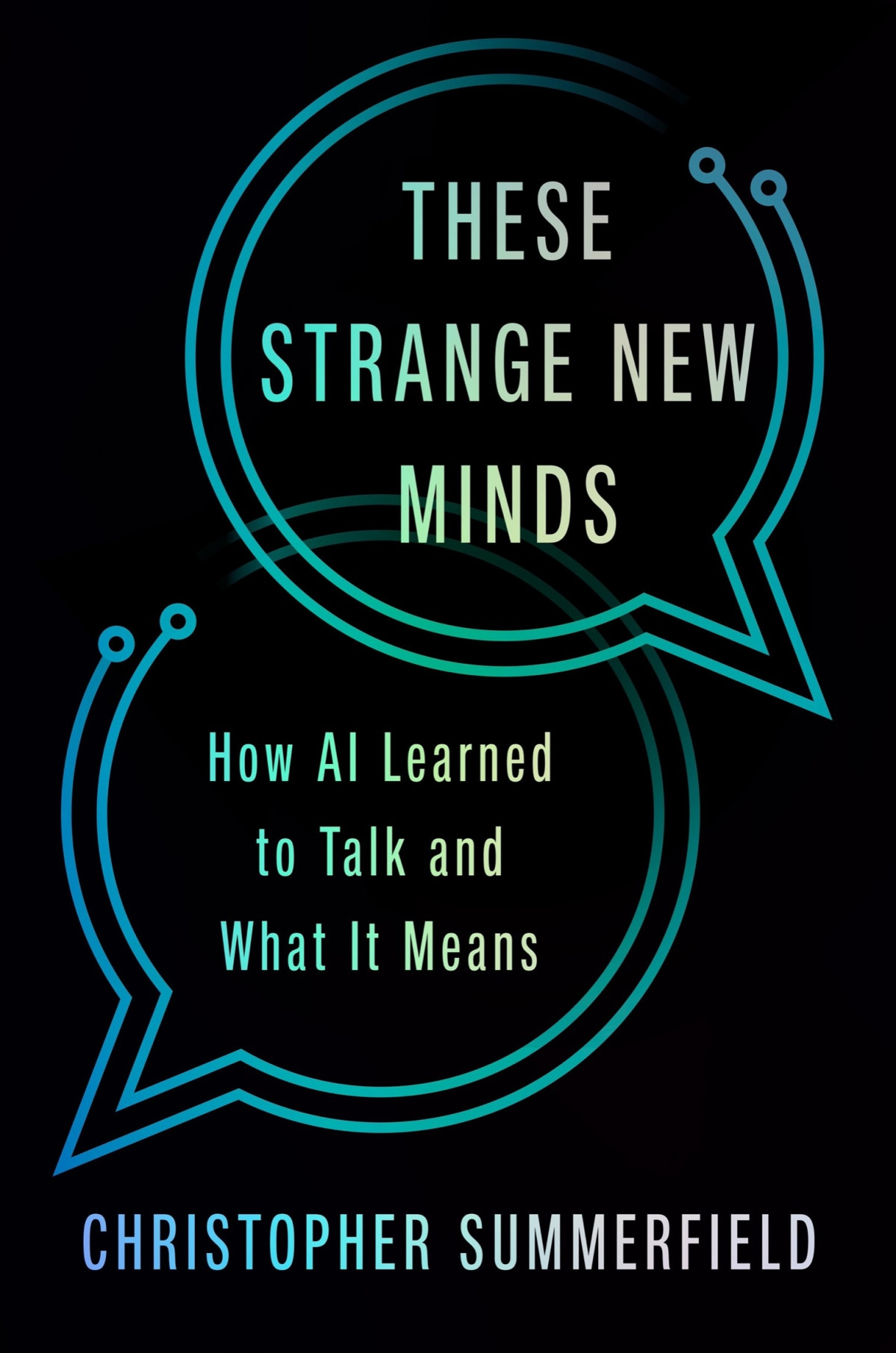 These Strange New Minds How Ai Learned To Talk And What It Means Christopher Summerfield