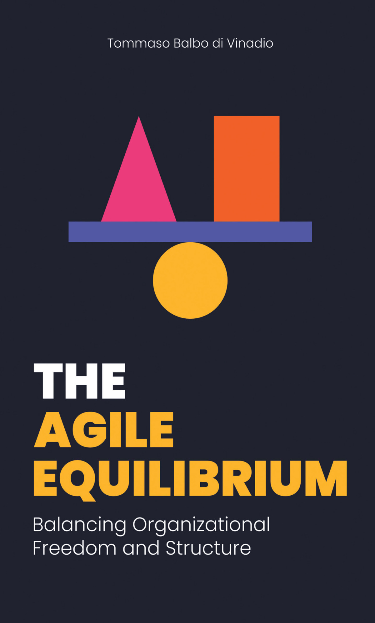 The Agile Equilibrium Balancing Organizational Freedom And Structure Tommaso Balbo Di Vinadio