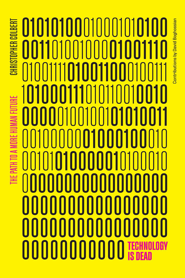 Technology Is Dead The Path To A More Human Future Colbert Christopher