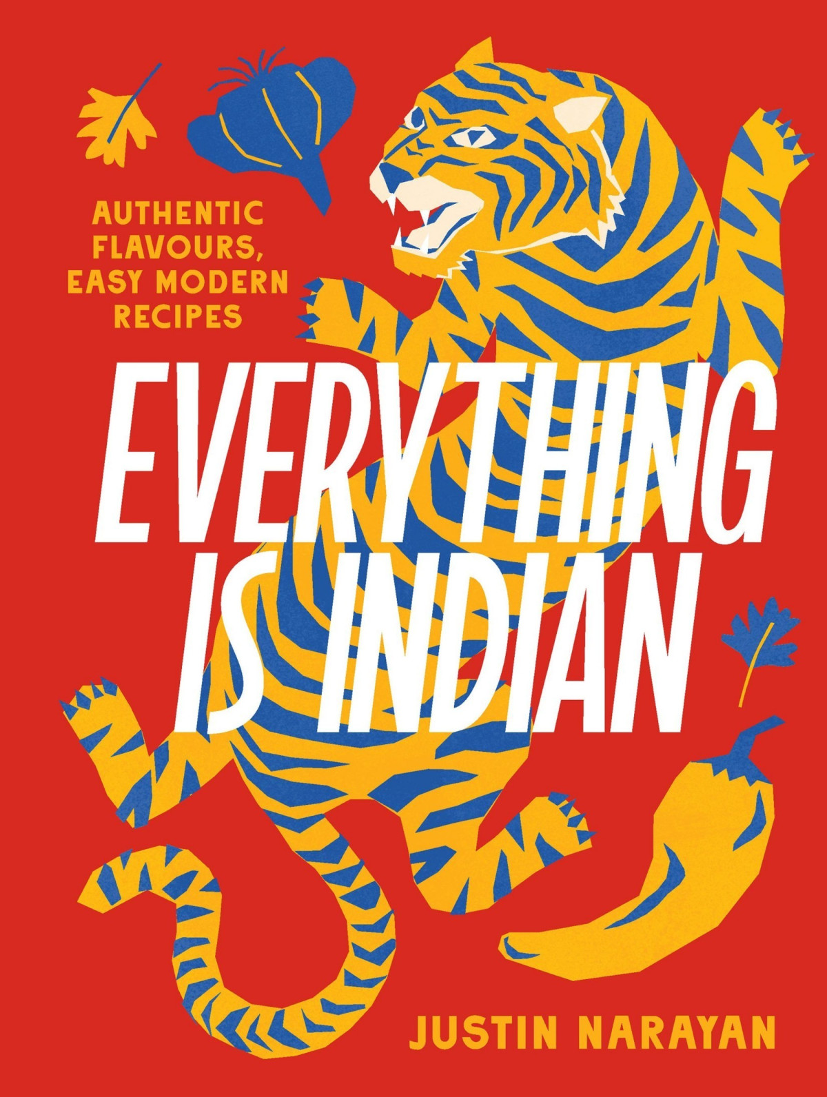 Everything Is Indian Authentic Flavours Easy Modern Recipes Justin Narayan Nicholas Jordan