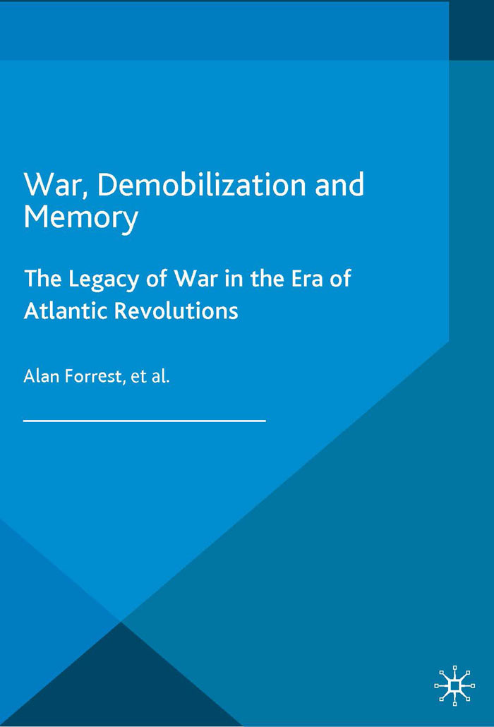 War Demobilization And Memory The Legacy Of War In The Era Of Atlantic Revolutions Alan Forrest