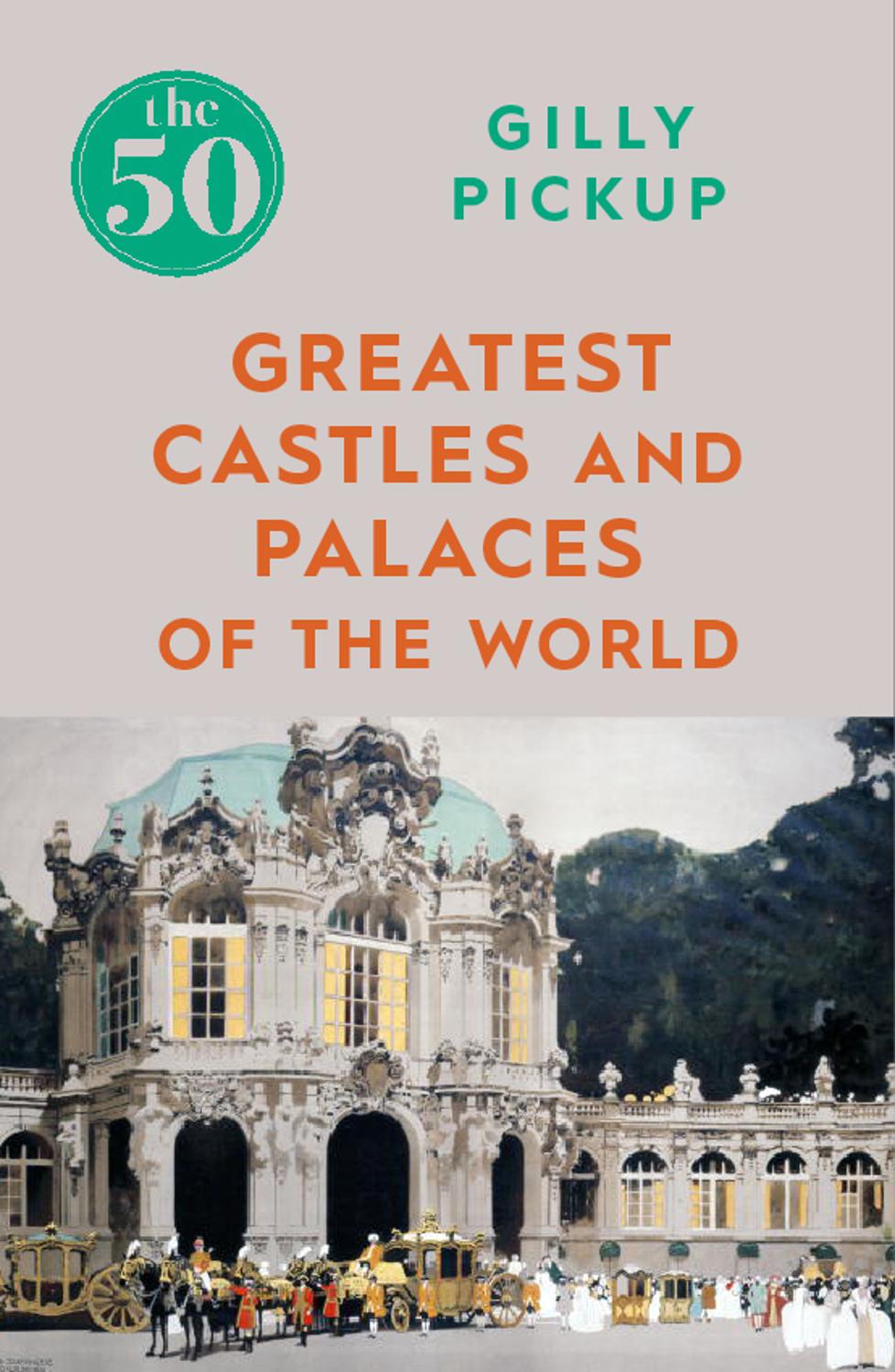 The 50 Greatest Castles And Palaces Of The World Gilly Pickup