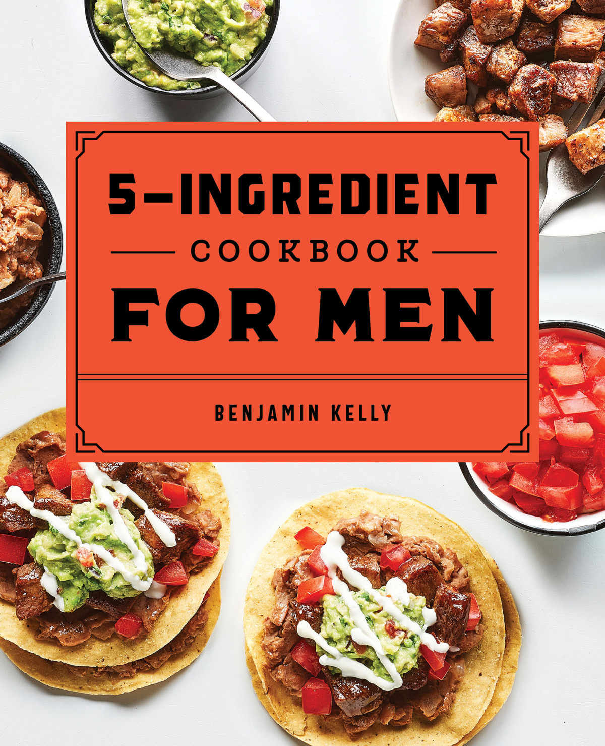 The 5ingredient Cookbook For Men 115 Recipes For Men With Big Appetites And Little Time Kelly