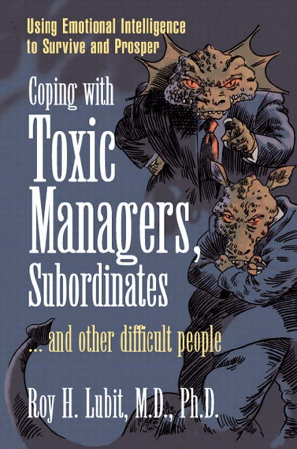 Coping With Toxic Managers Subordinates And Other Difficult People Roy H Lubit