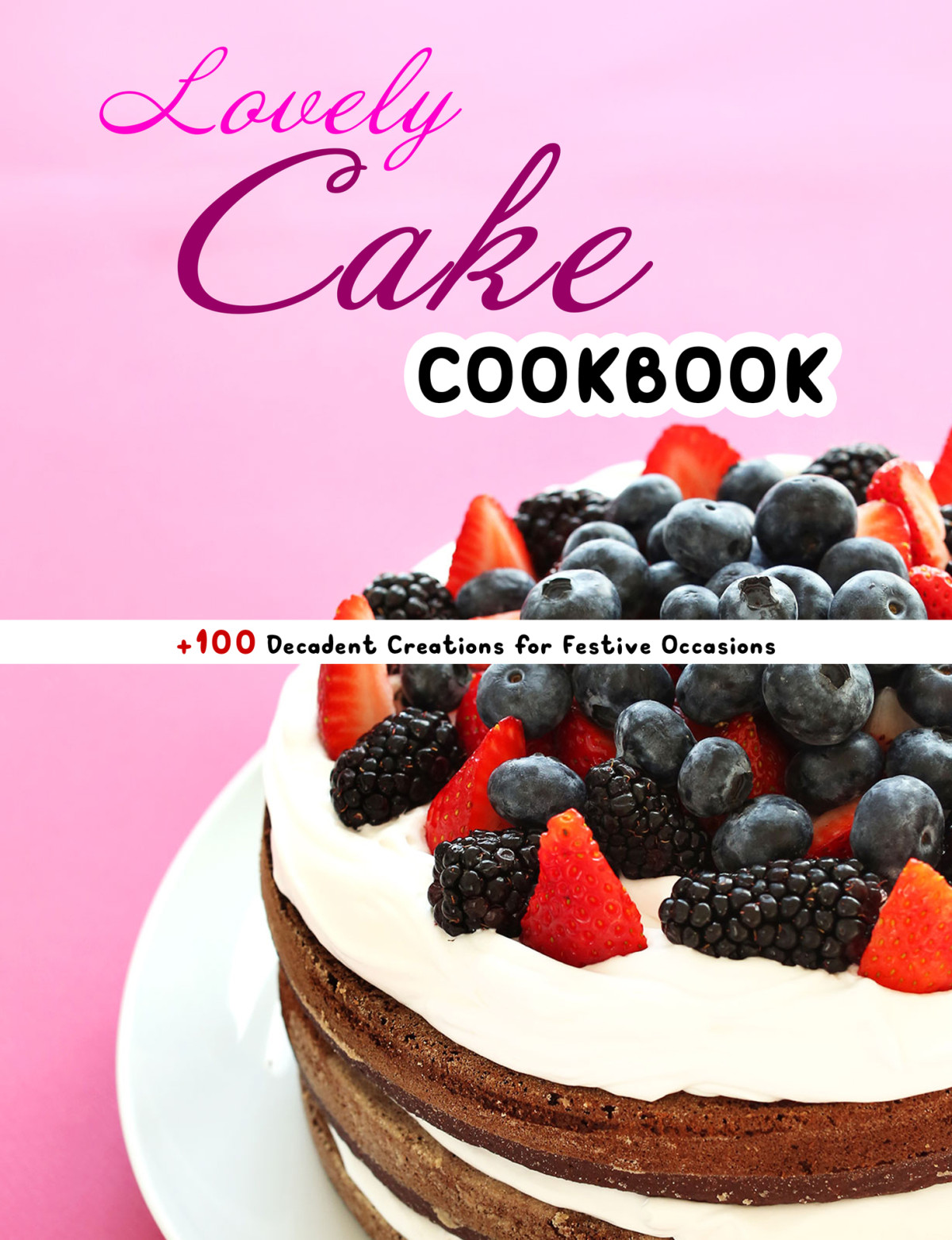 Lovely Cake Cookbook 100 Decadent Creations For Festive Occasions Hill
