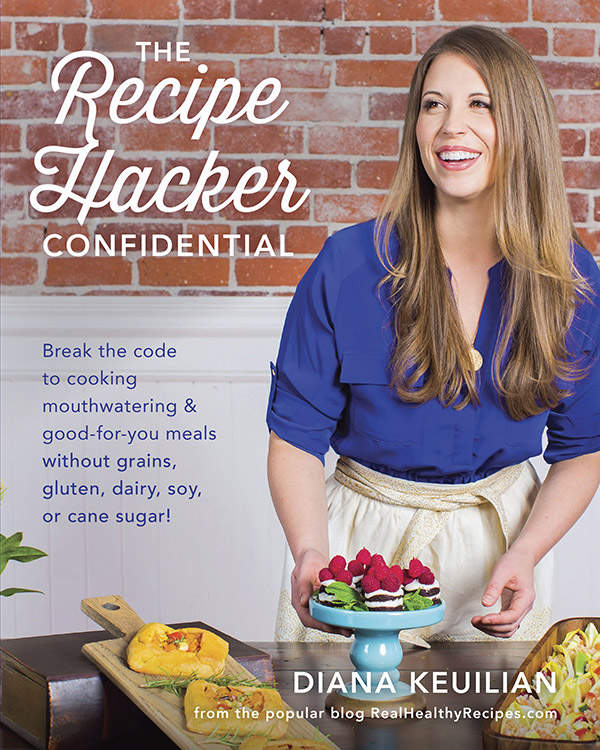 The Recipe Hacker Confidential Break The Code To Cooking Mouthwatering Goodforyou Meals Without Grains Gluten Dairy Soy Or Cane Sugar Keuilian