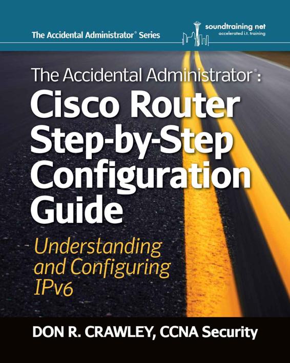 The Accidental Administrator Cisco Router Stepbystep Configuration Guide Understanding And Configuring Ipv6 Don R Crawley
