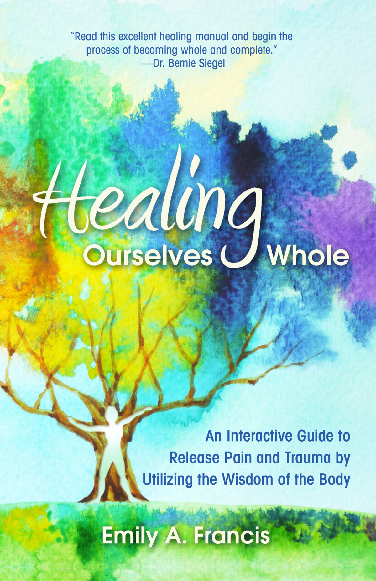Healing Ourselves Whole An Interactive Guide To Release Pain And Trauma By Utilizing The Wisdom Of The Body Emily A Francis