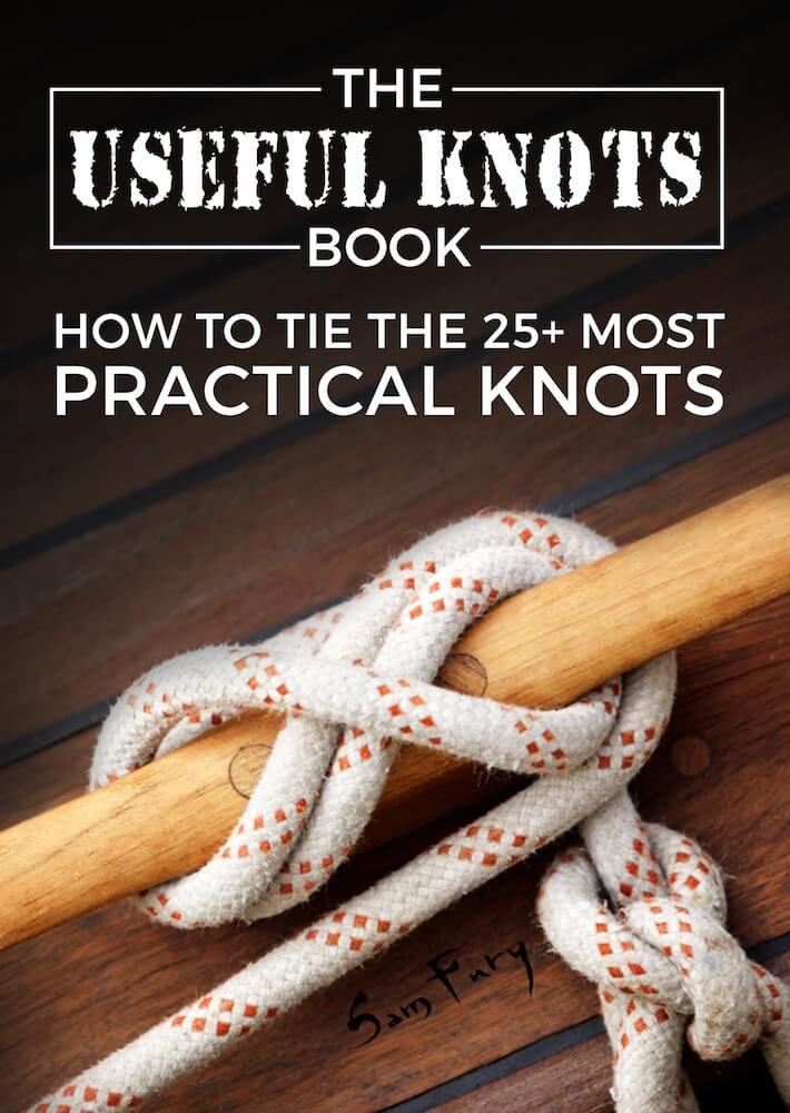 The Useful Knots Book How To Tie The 25 Most Practical Rope Knots Escape Evasion And Survival Sam Fury