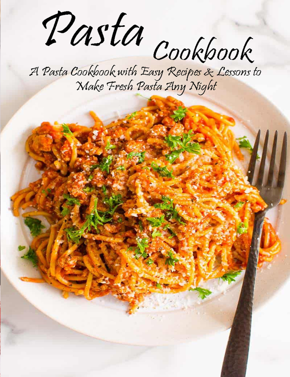 Pasta Cookbook A Pasta Cookbook With Easy Recipes Lessons To Make Fresh Any Night Hill