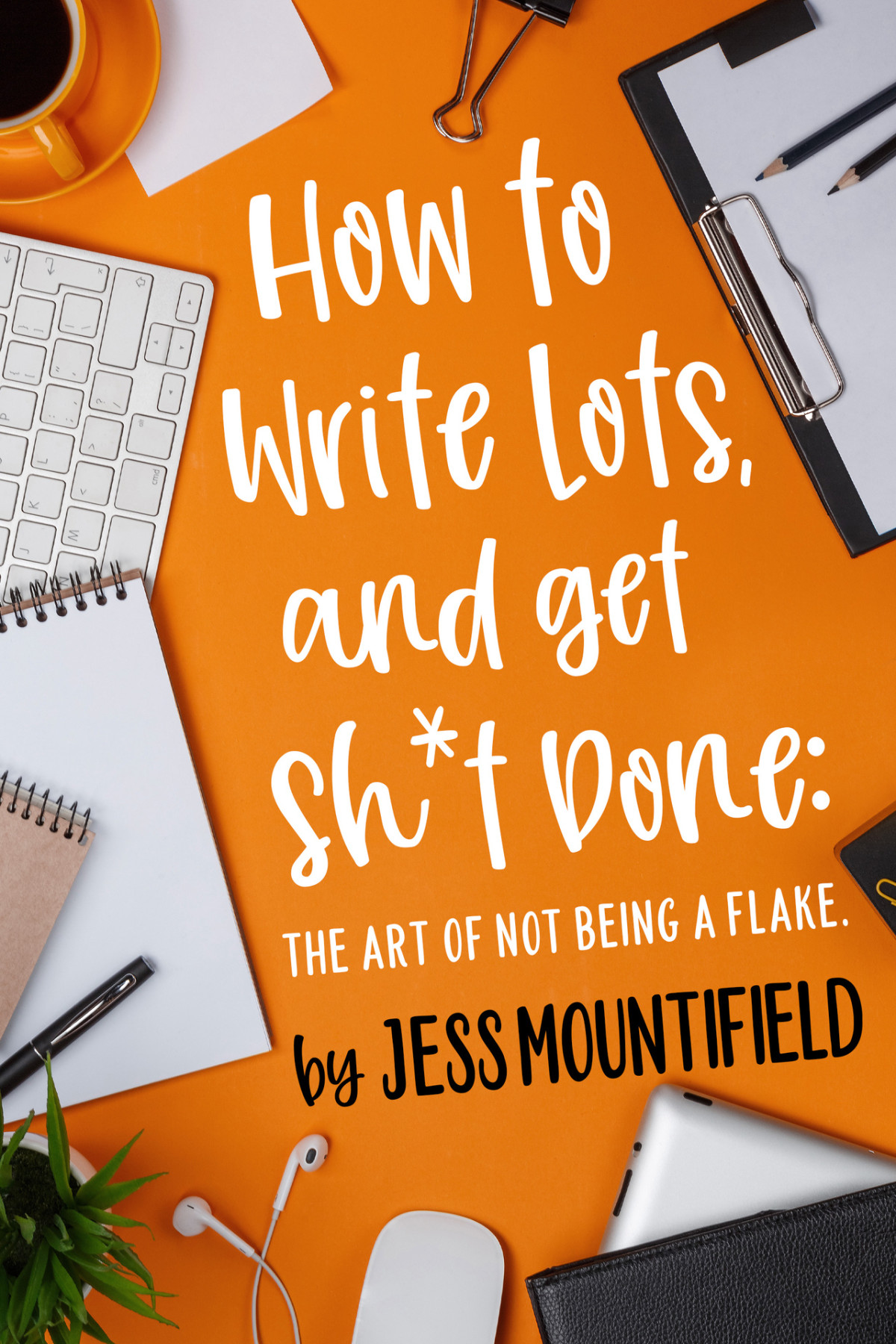 How To Write Lots And Get Sht Done The Art Of Not Being A Flake Mountifield