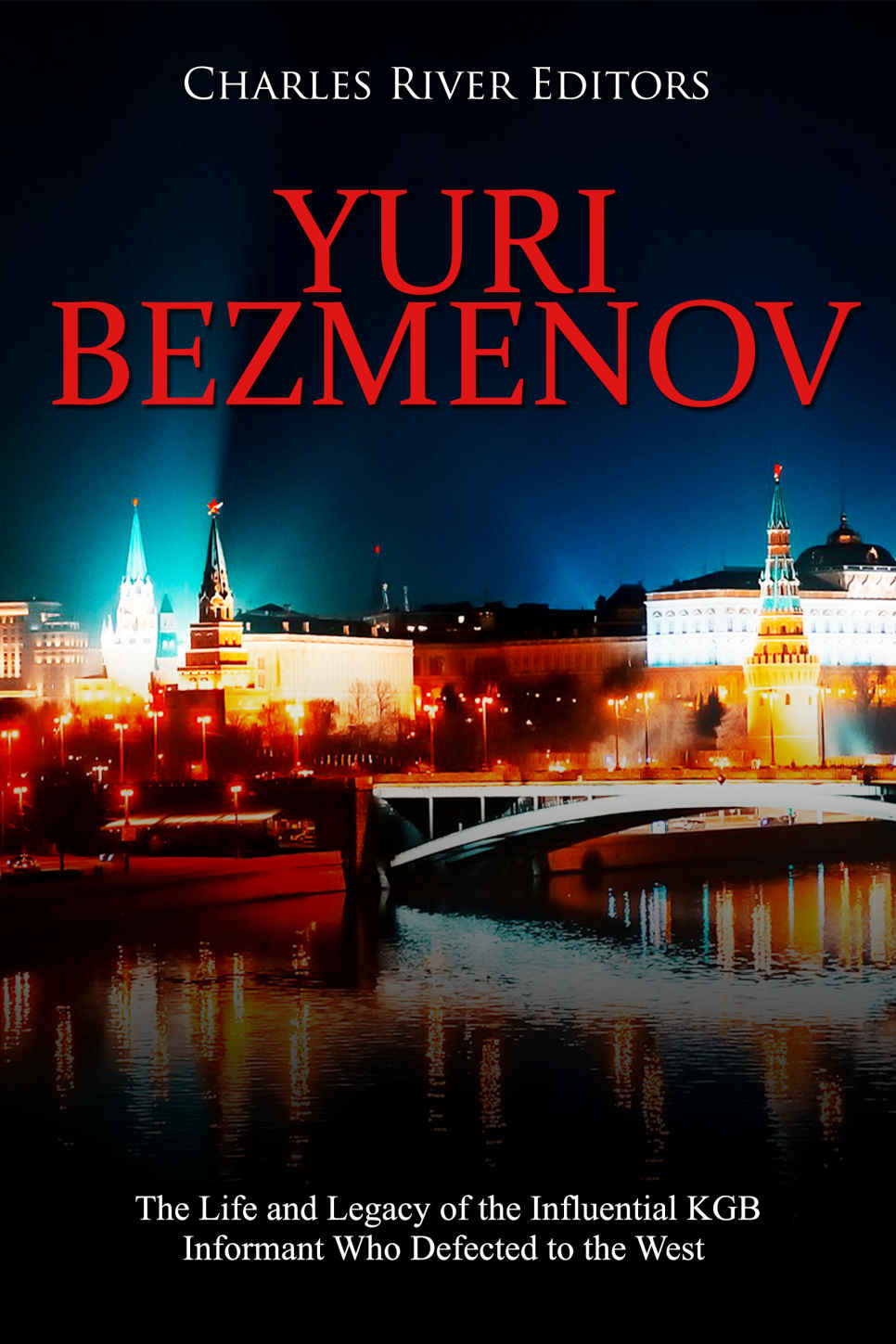 Yuri Bezmenov The Life And Legacy Of The Influential Kgb Informant Who Defected To The West Charles River Editors