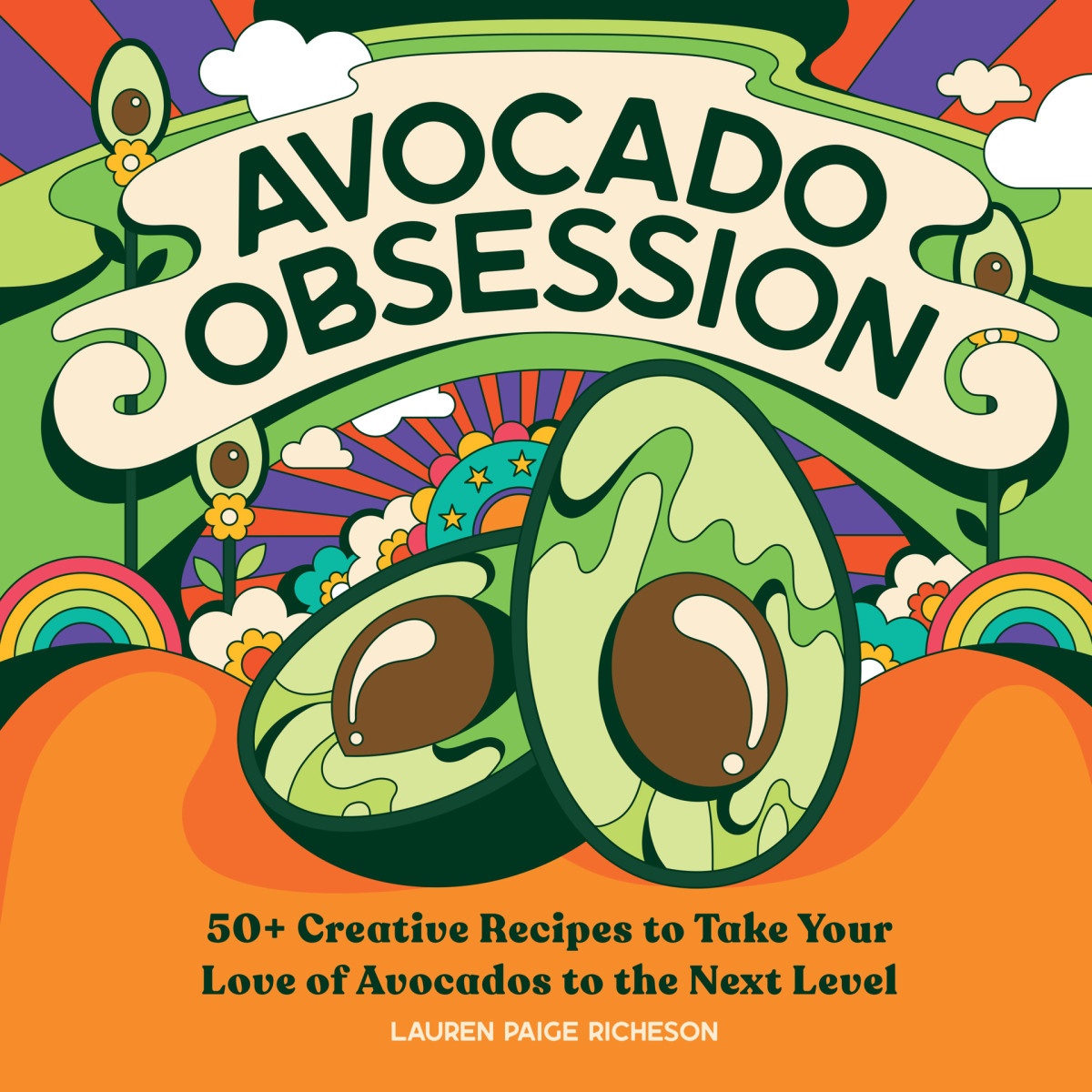 Avocado Obsession 50 Creative Recipes To Take Your Love Of Avocados To The Next Level Richeson