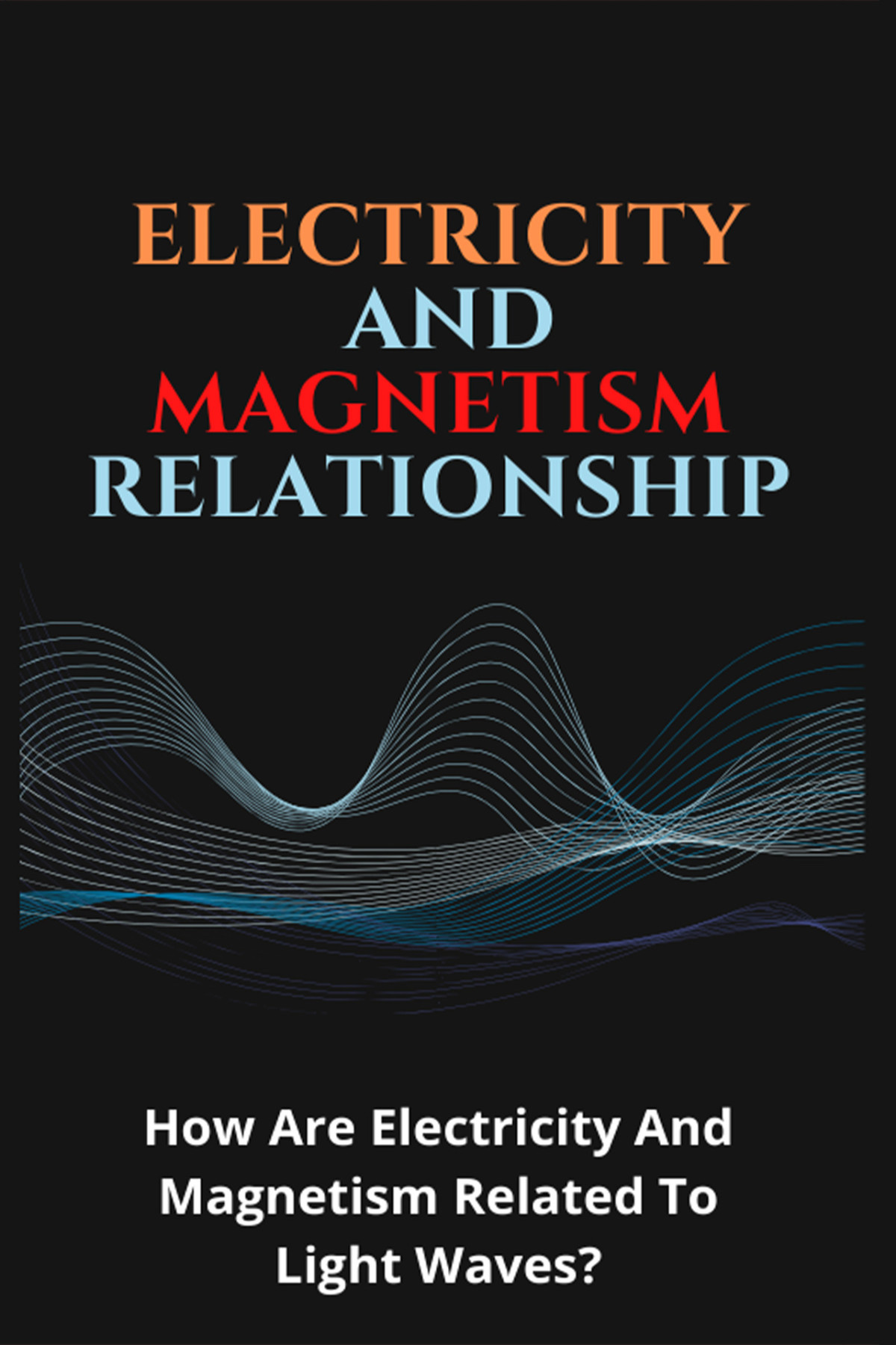 Electricity And Magnetism Relationship How Are Electricity And Magnetism Related To Light Waves Holics Physics Solutions Estevane
