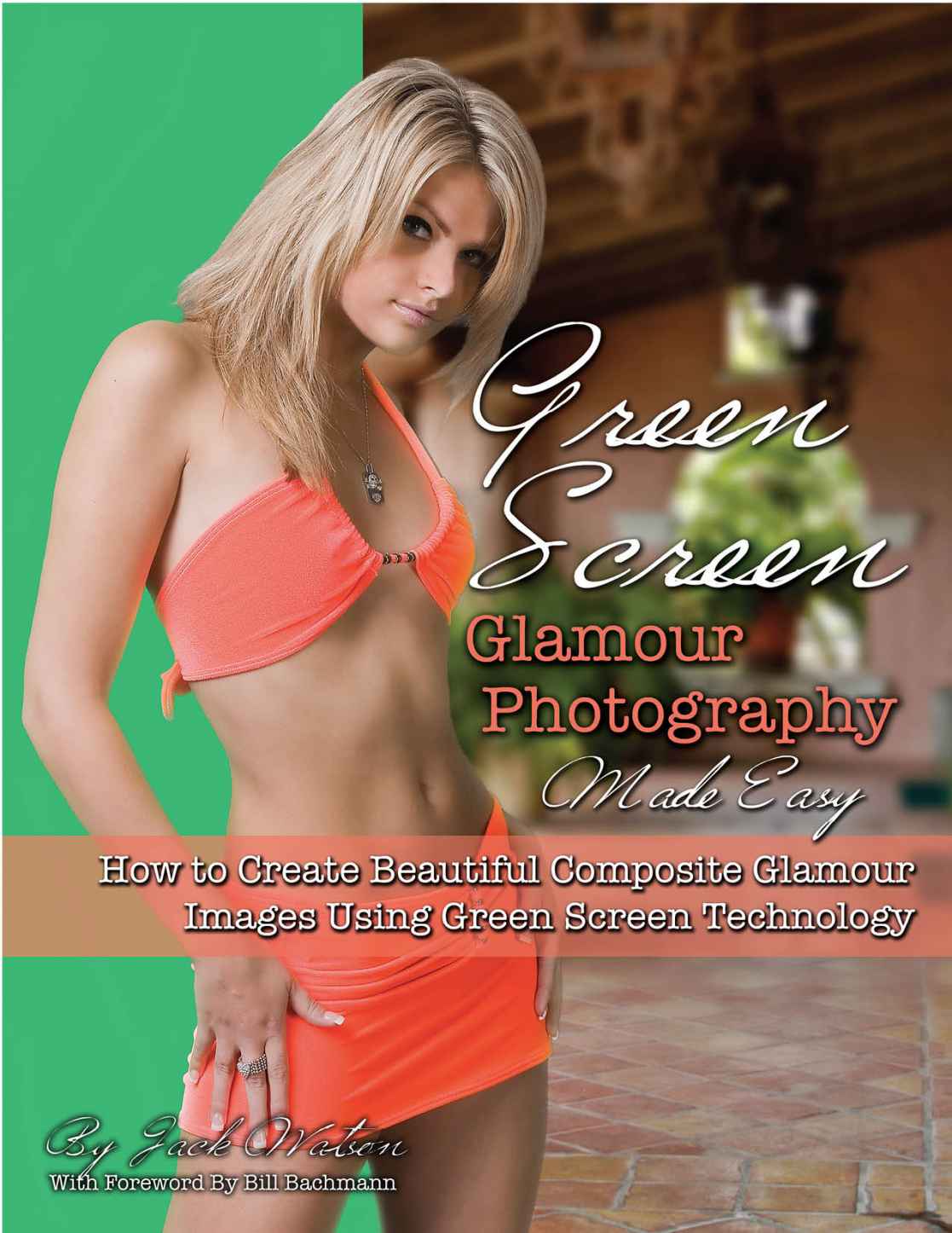 Green Screen Glamour Photography Made Easy How To Create Beautiful Composite Glamour Images Using Green Screen Technology Jack Watson
