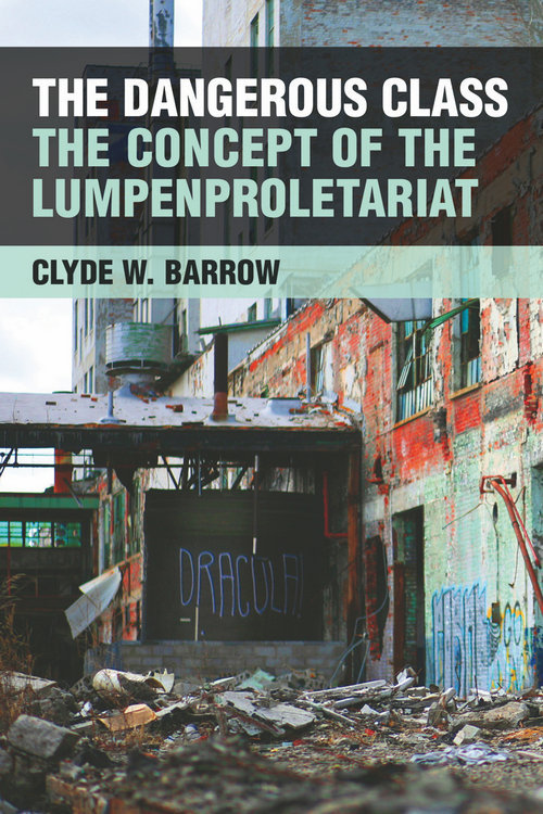 The Dangerous Class The Concept Of The Lumpenproletariat Clyde W Barrow