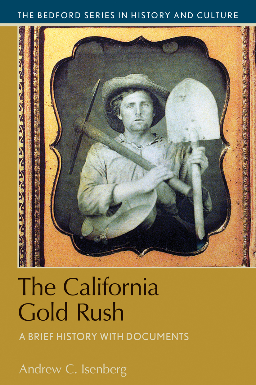 The California Gold Rush A Brief History With Documents The Bedford Series In History And Culture Isenberg