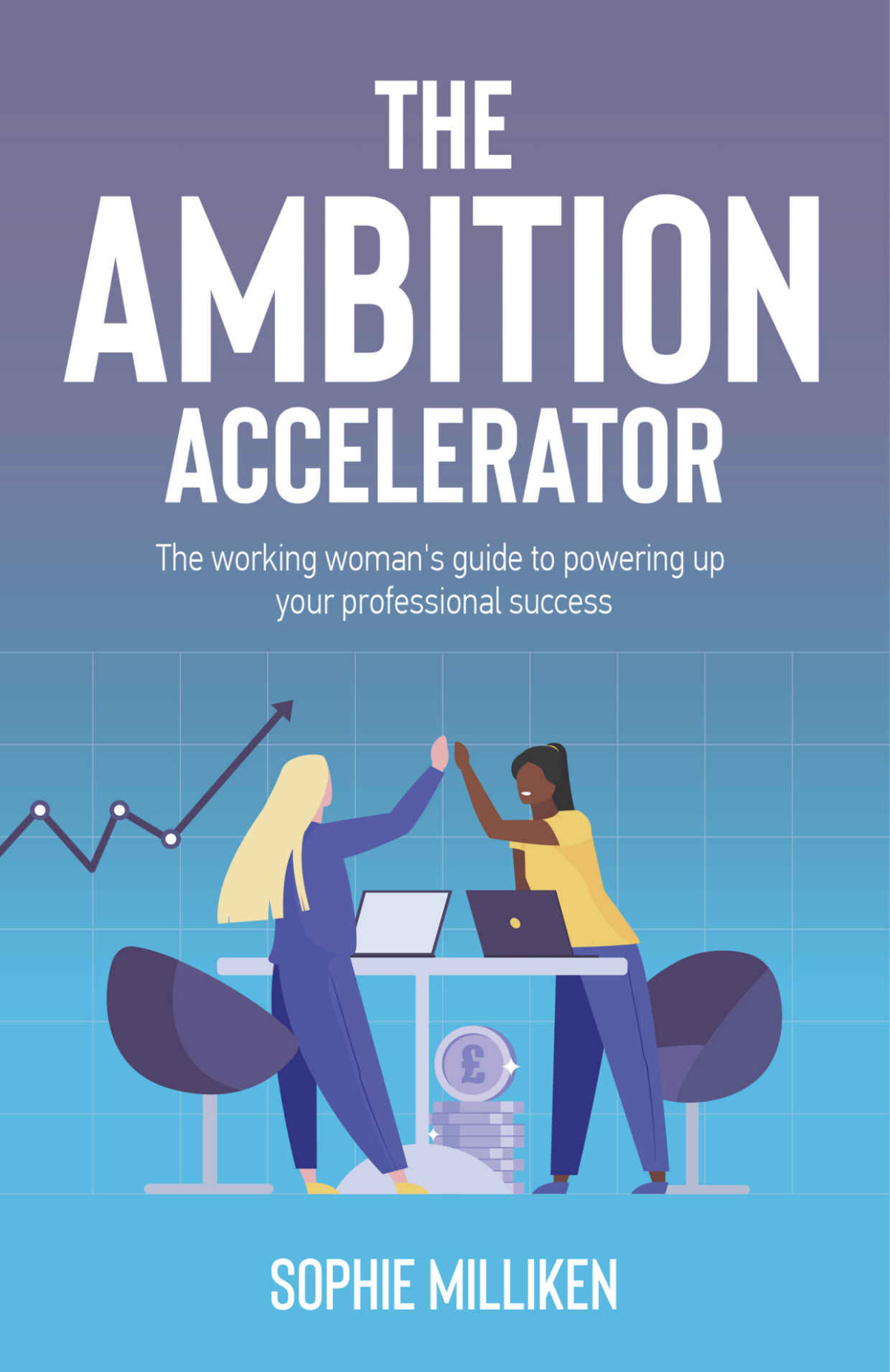 The Ambition Accelerator The Working Womans Guide To Powering Up Your Professional Success Sophie Milliken