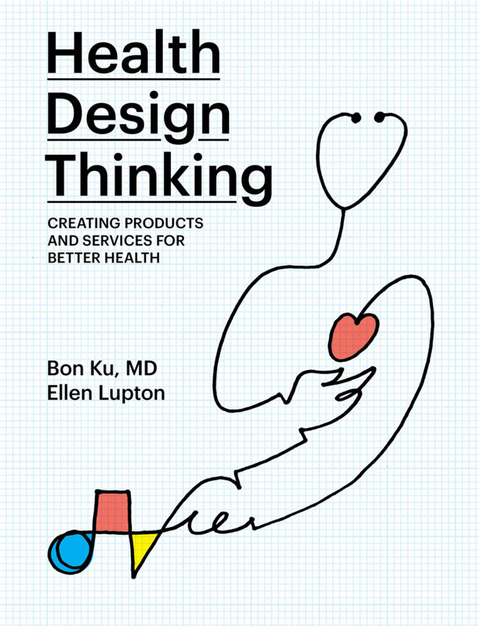 Health Design Thinking Creating Products And Services For Better Health Ku