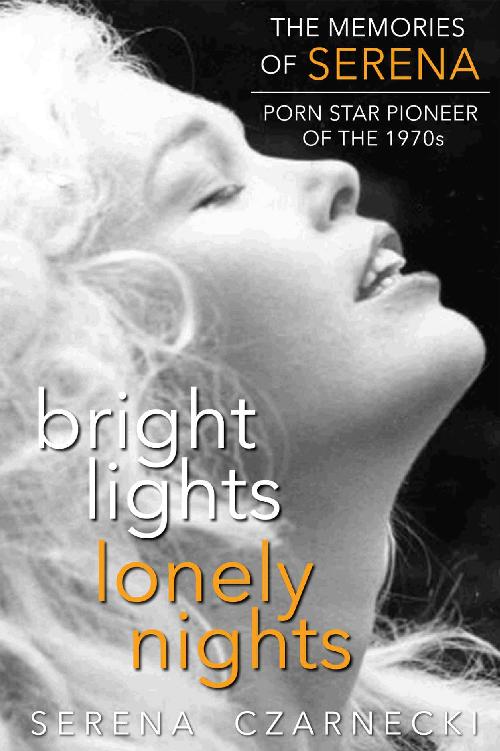 Bright Lights Lonely Nights The Memories Of Serena Porn Star Pioneer Of The 1970s Serena Czarnecki
