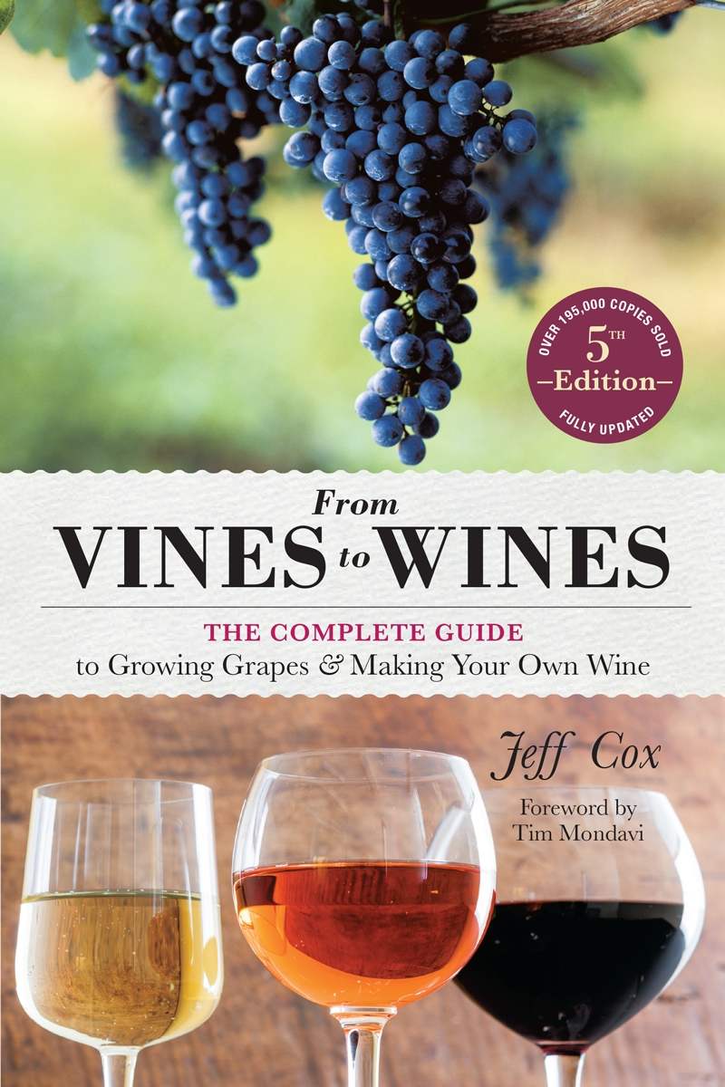 From Vines To Wines 5th Edition The Complete Guide To Growing Grapes And Making Your Own Wine Jeff Cox Jeff Cox