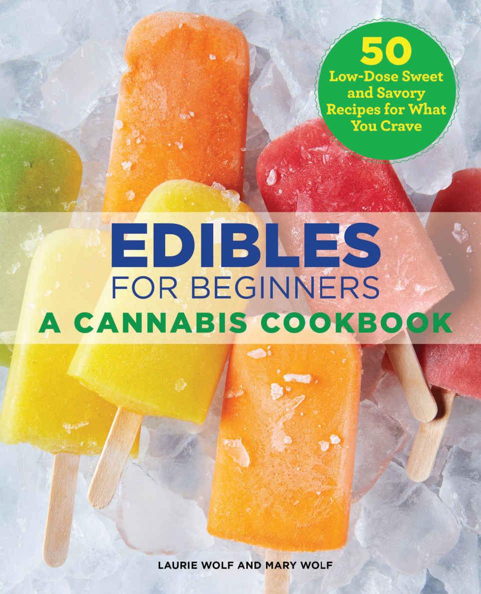 Edibles For Beginners A Cannabis Cookbook Laurie Wolf Mary Wolf