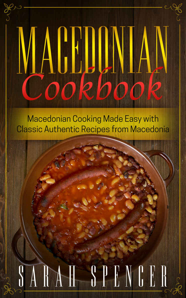 Macedonian Cookbook Macedonian Cooking Made Easy With Classic Authentic Recipes From Macedonia Sarah Spencer