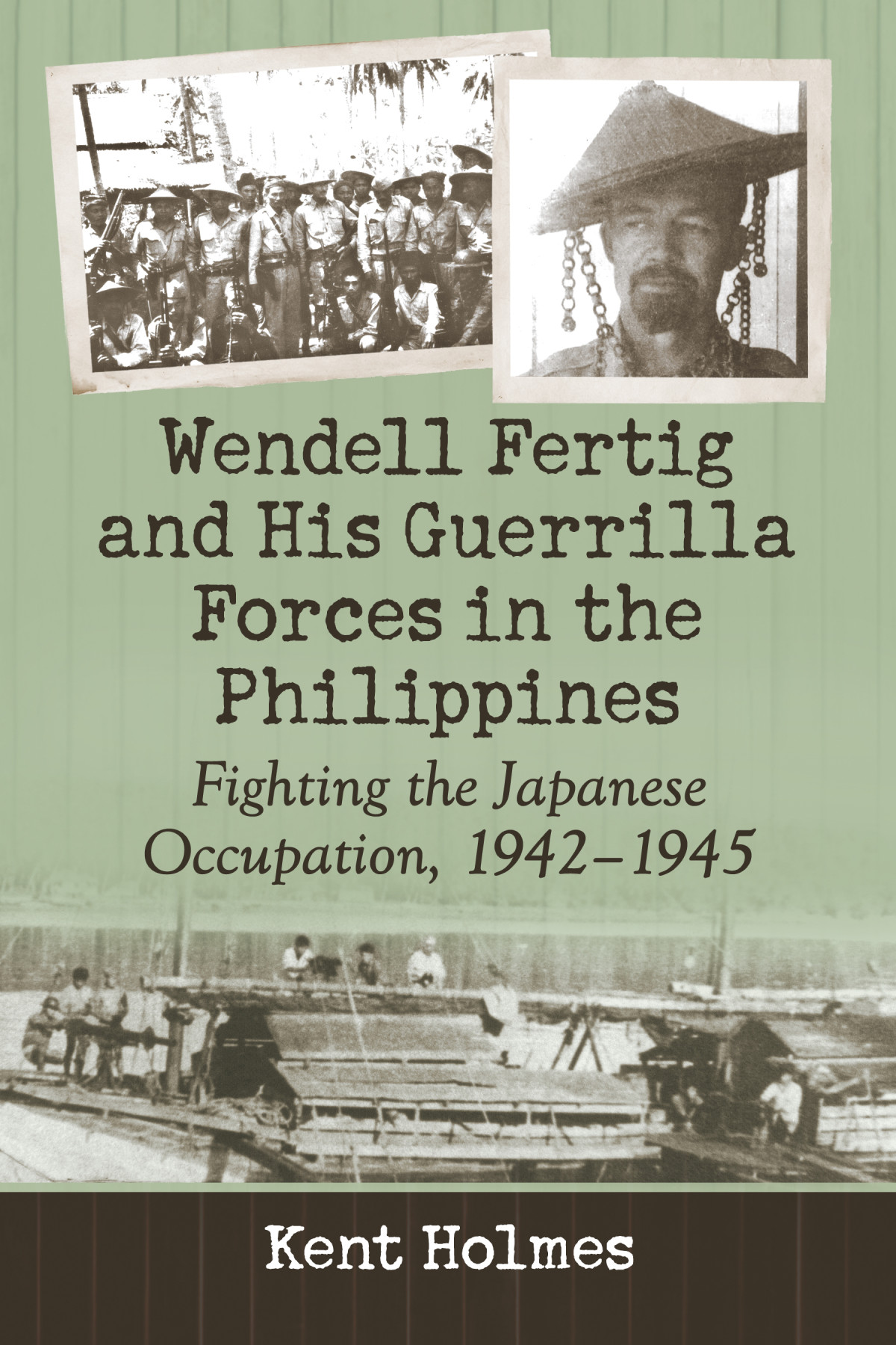 Wendell Fertig And His Guerrilla Forces In The Philippines Kent Holmes