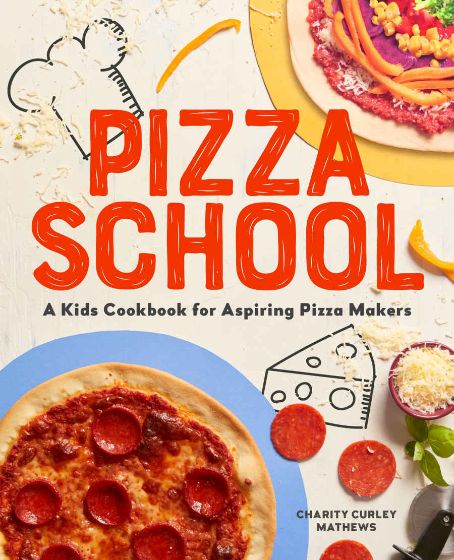 Pizza School A Kids Cookbook For Aspiring Pizza Makers Charity Curley Mathews