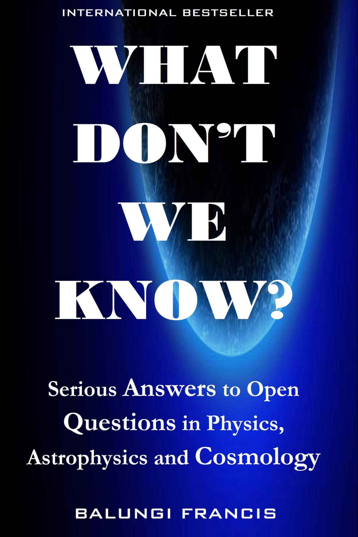 What Dont We Know Serious Answers To Open Questions In Physics Astrophysics And Cosmology Beyond Einstein Book 3 Balungi Francis