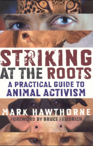 Striking At The Roots A Practical Guide To Animal Activism Mark Hawthorne