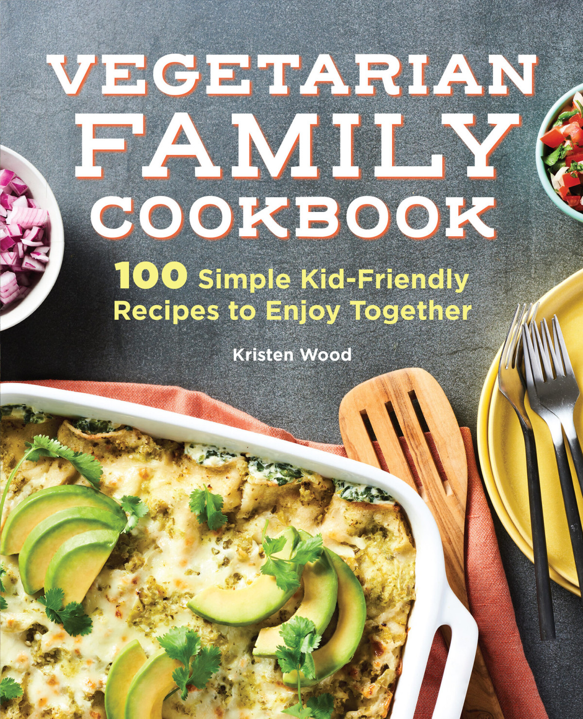 The Vegetarian Family Cookbook 100 Simple Kidfriendly Recipes To Enjoy Together Wood