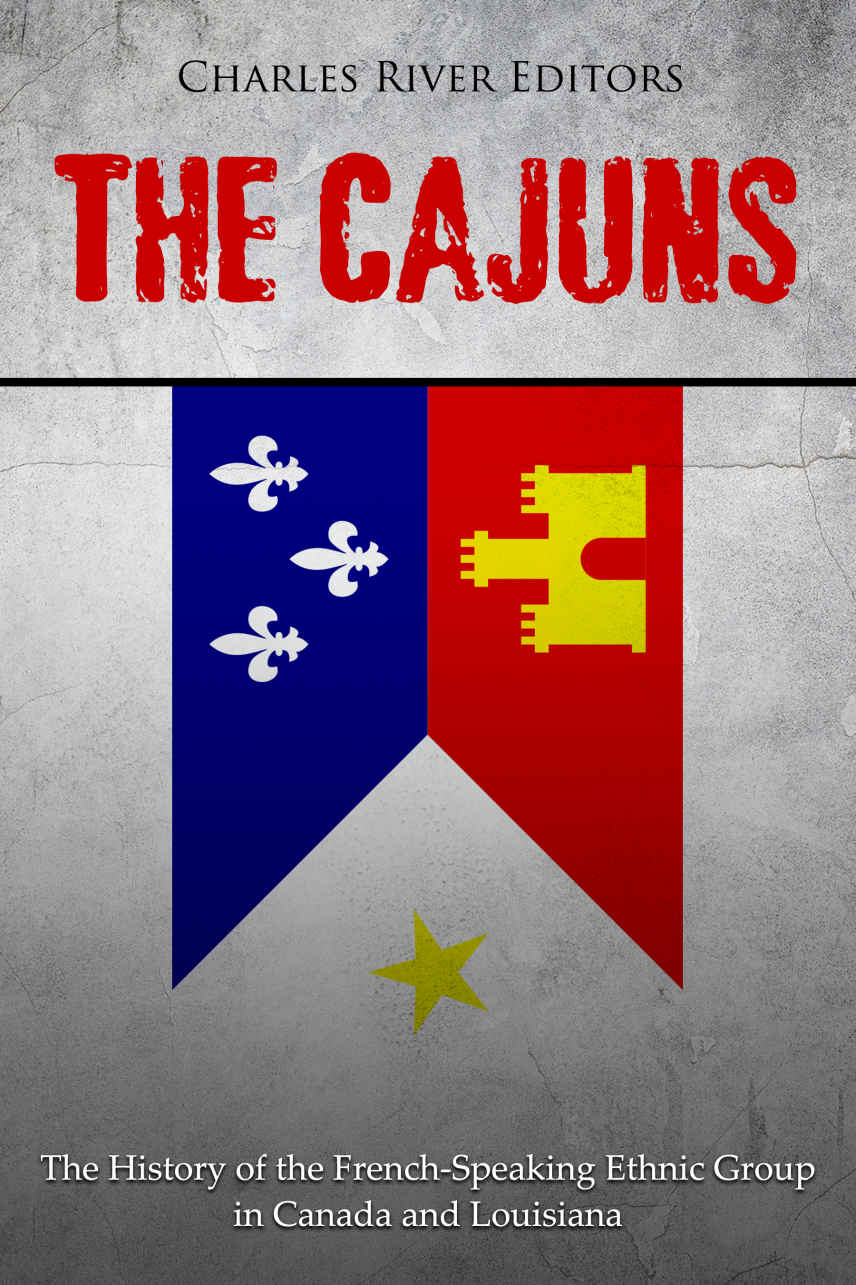 The Cajuns The History Of The Frenchspeaking Ethnic Group In Canada And Louisiana Charles River Editors