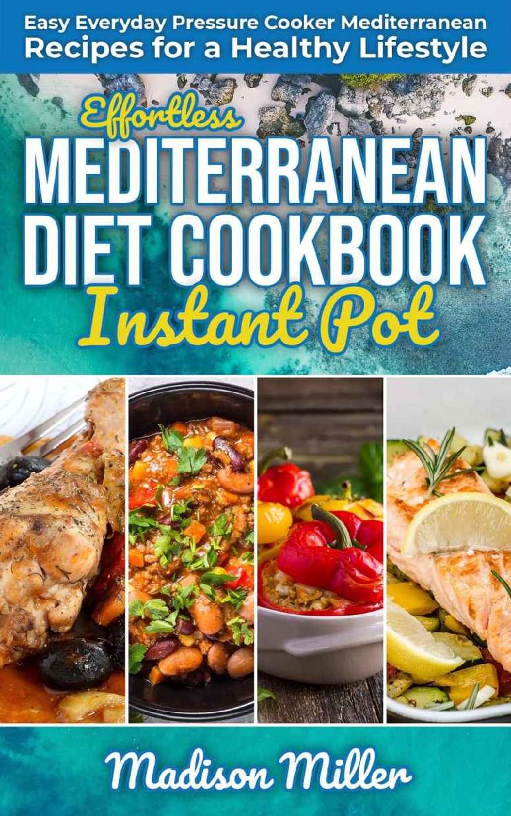 Effortless Mediterranean Diet Instant Pot Cookbook Easy Everyday Pressure Cooker Mediterranean Recipes For A Healthy Lifestyle Mediterranean Cooking Book 3 Madison Miller