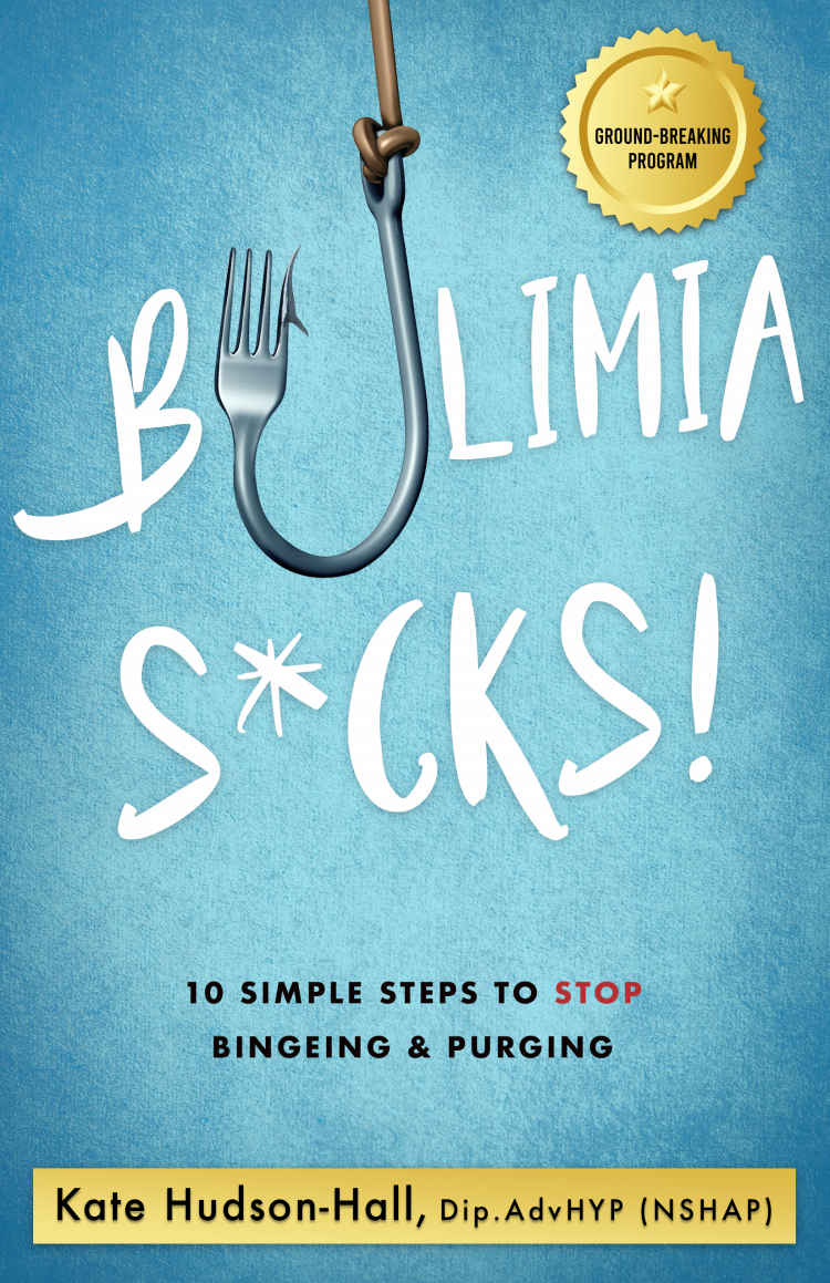 Bulimia Sucks 10 Simple Steps To Stop Bingeing And Purging Kate Hudsonhall