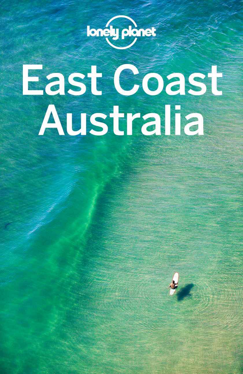 Lonely Planet East Coast Australia Travel Guide Lonely Planet Andy Symington Kate Armstrong Cristian Bonetto Peter Dragicevich Paul Harding Trent Holden Kate Morgan Charles Rawlingsway Tamara Sheward