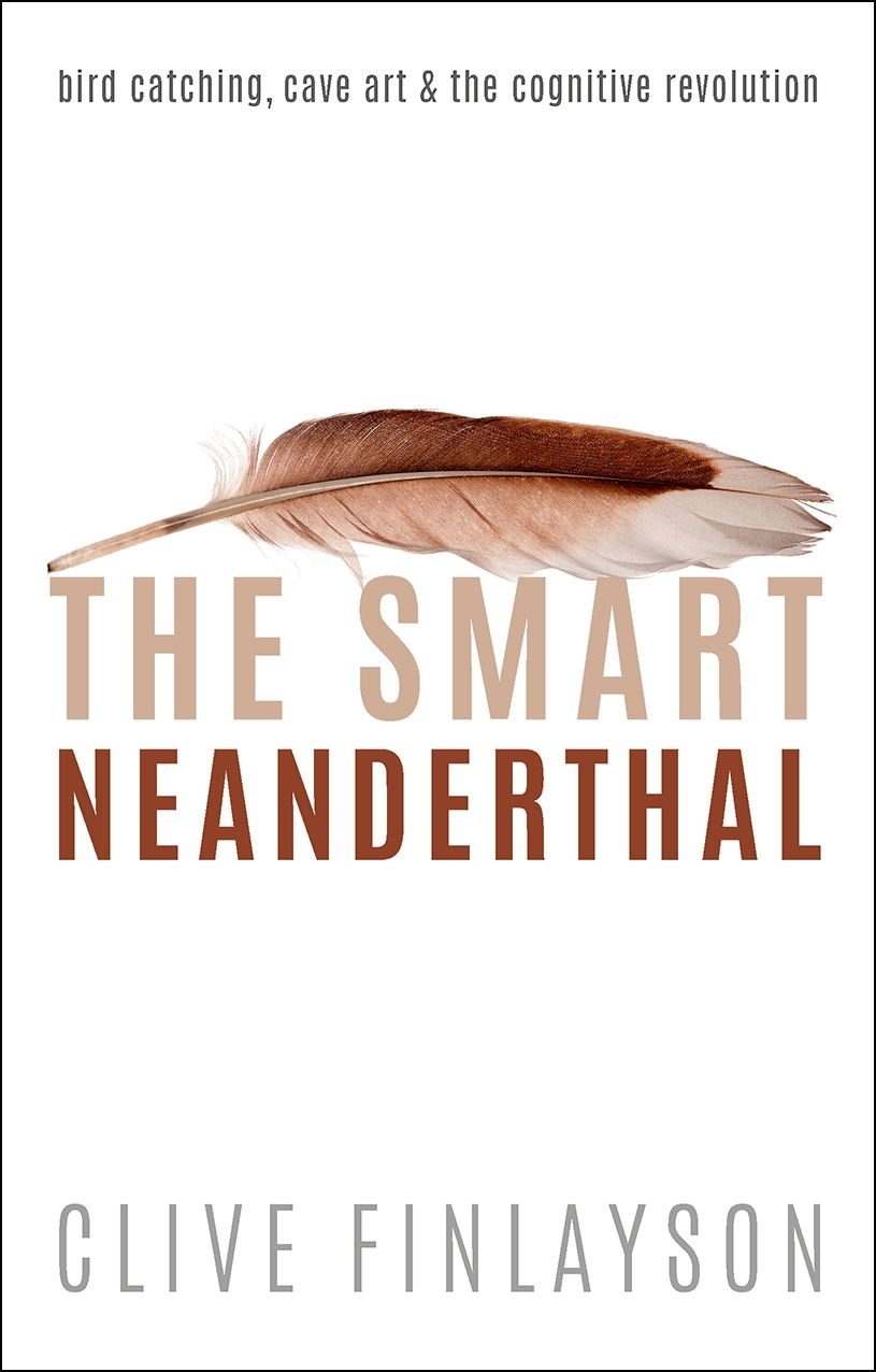 The Smart Neanderthal Bird Catching Cave Art And The Cognitive Revolution Clive Finlayson