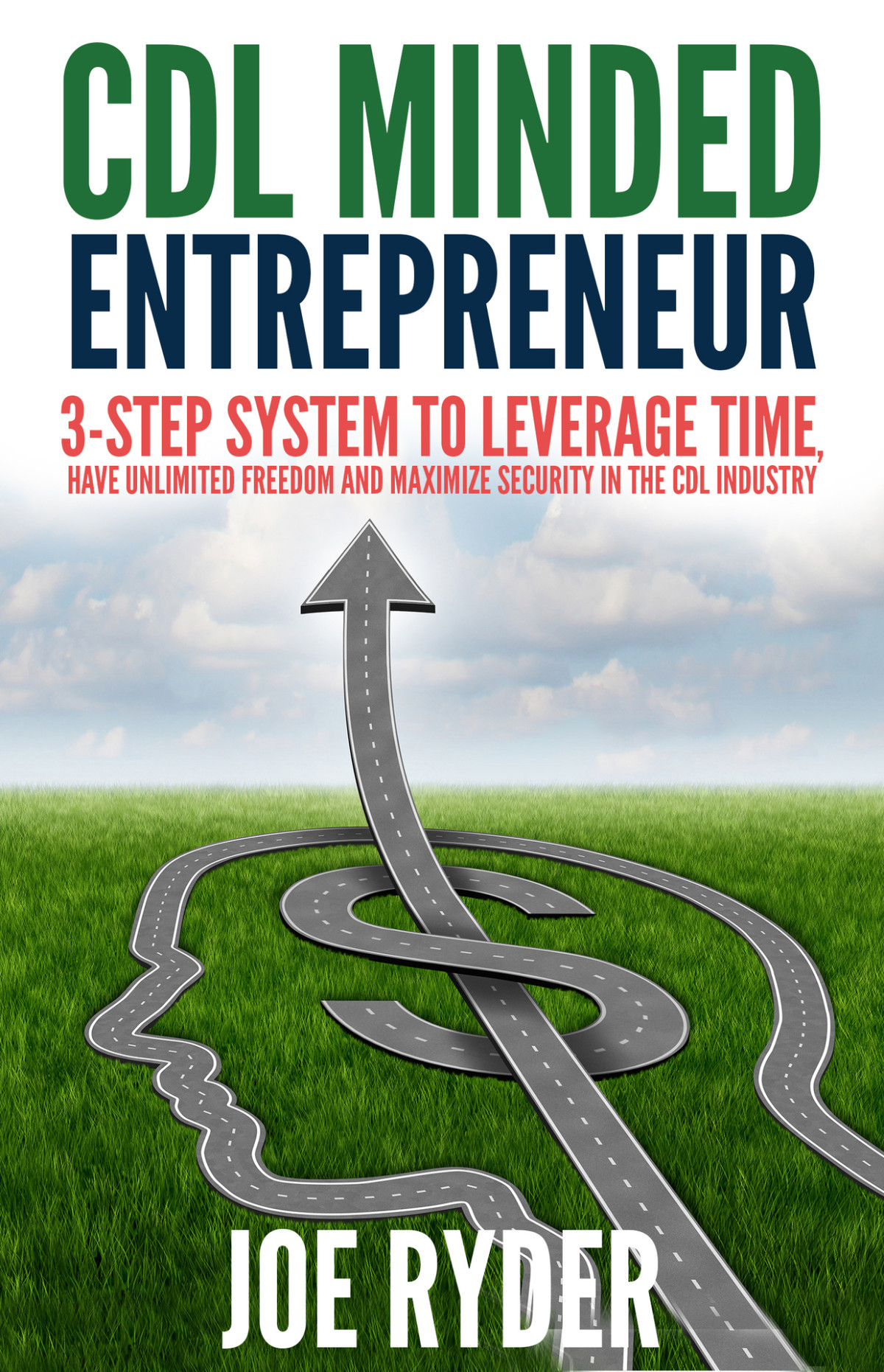Cdl Minded Entrepreneur 3step System To Leverage Time Have Unlimited Freedom And Maximize Security In The Cdl Industry Ryder