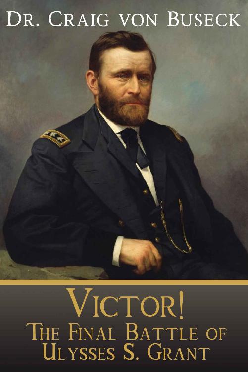 Victor The Final Battle Of Ulysses S Grant Dr Craig Von Buseck