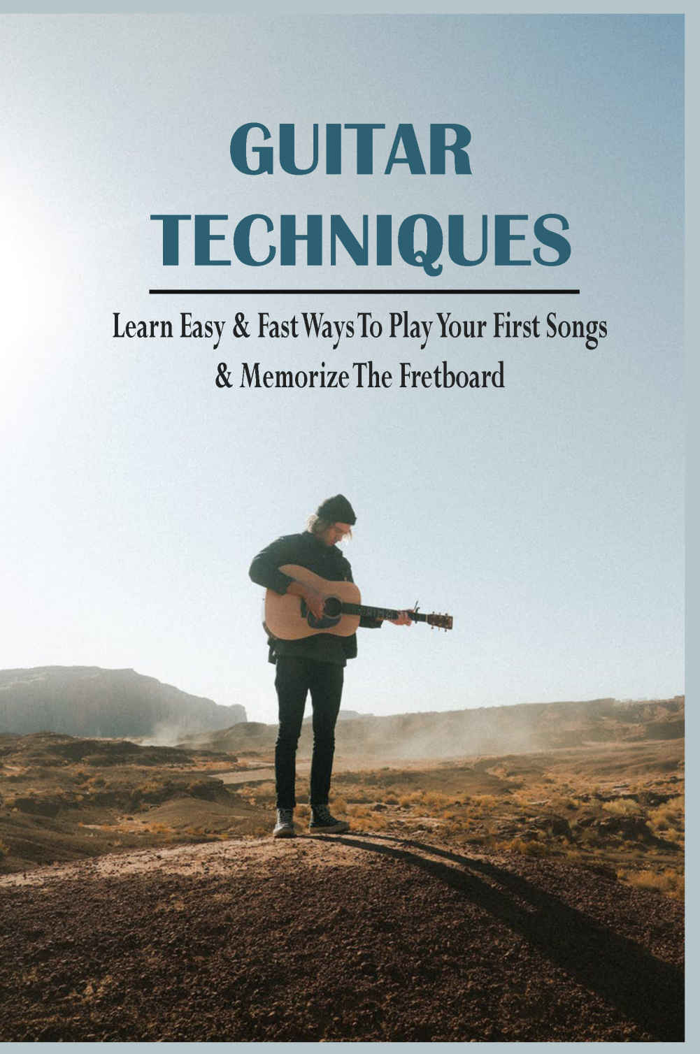 Guitar Techniques Learn Easy Fast Ways To Play Your First Songs Memorize The Fretboard Hadley