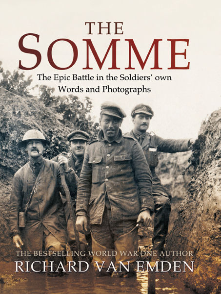 The Somme The Epic Battle In The Soldiers Own Words And Photographs Richard Van Emden